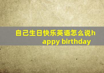 自己生日快乐英语怎么说happy birthday